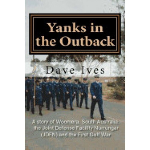 Yanks in the Outback: A Story of Woomera, South Australia, the Joint Defense Facility Nurrungar (Jdfn) and the First Gulf War.