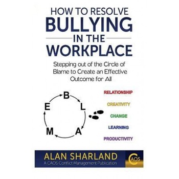 How to Resolve Bullying in the Workplace: Stepping Out of the Circle of Blame to Create an Effective Outcome for All - Alan Sharland (Author) How to Resolve Bullying in the Workplace: Stepping Out of the Circle of Blame to Create an Effective Outcome for All - Alan Sharland (Author)