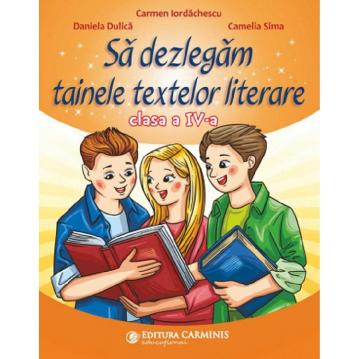 Sa Dezlegam Tainele Textelor Literare - Clasa 4 - Carmen Iordachescu, Daniela Dulica, Camelia Sima