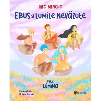 Erus si lumile nevazute Vol.2: Lumina - Alec Blenche Erus si lumile nevazute Vol.2: Lumina - Alec Blenche