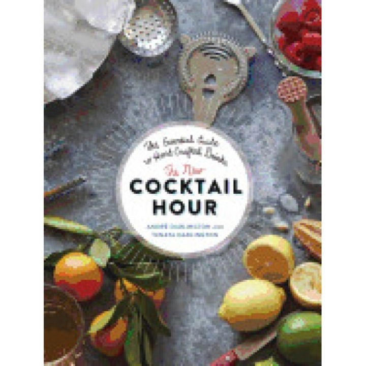 The New Cocktail Hour: The Essential Guide to Hand-Crafted Drinks, Tenaya Darlington (Author)