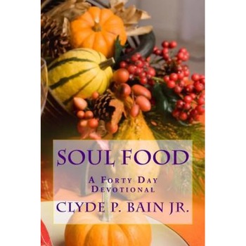 Soul Food: 40 Day Devotional for the Soul - MR Clyde Paul Bain Jr (Author) Soul Food: 40 Day Devotional for the Soul - MR Clyde Paul Bain Jr (Author)