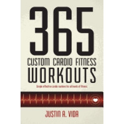 365 Custom Cardio Fitness Workouts: Simple Effective Cardio Routines for All Levels of Fitness