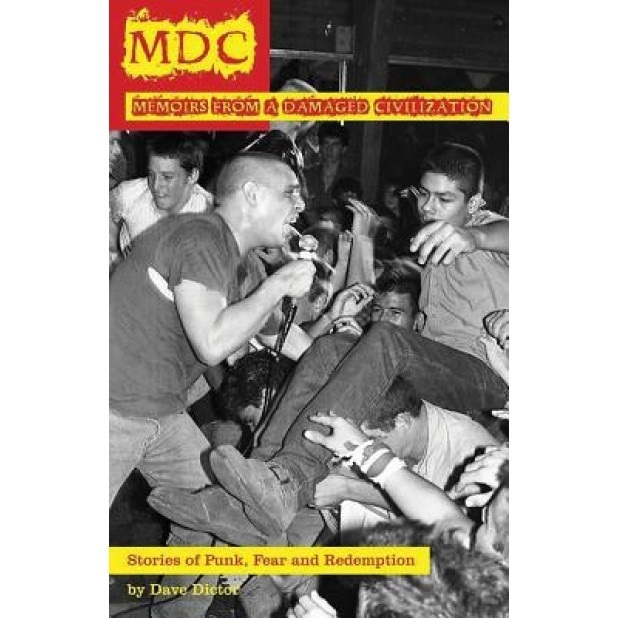 MDC: Memoir from a Damaged Civilization: Stories of Punk, Fear, and Redemption, Dave Dictor (Author)