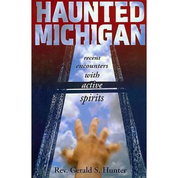 Haunted Michigan: Recent Encounters with Active Spirits - Gerald S. Hunter (Author)