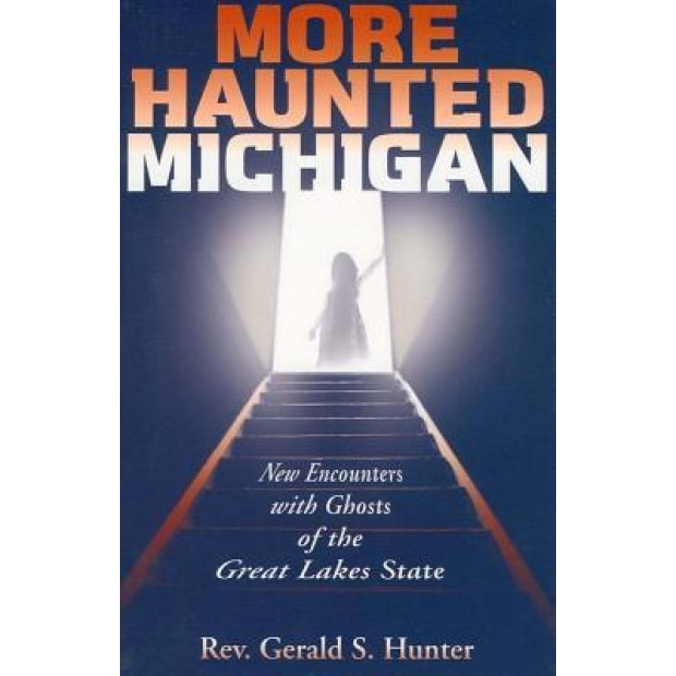 More Haunted Michigan: New Encounters with Ghosts of the Great Lakes State - Gerald S. Hunter (Author)