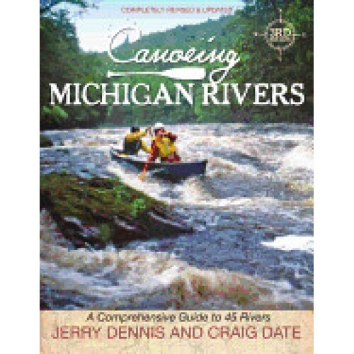 Canoeing Michigan Rivers: A Comprehensive Guide to 45 Rivers, Revised and Updated