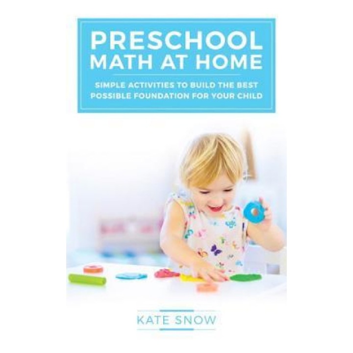 Preschool Math at Home: Simple Activities to Build the Best Possible Foundation for Your Child, Kate Snow (Author)