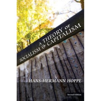 A Theory of Socialism and Capitalism, Hans-Hermann Hoppe (Author) A Theory of Socialism and Capitalism, Hans-Hermann Hoppe (Author)