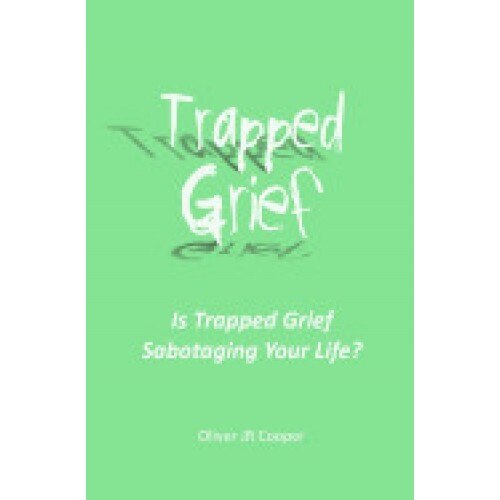 Trapped Grief: Is Trapped Grief Sabotaging Your Life?