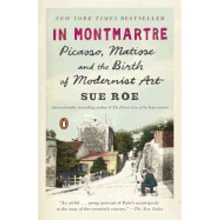 In Montmartre: Picasso, Matisse and the Birth of Modernist Art, Sue Roe (Author)