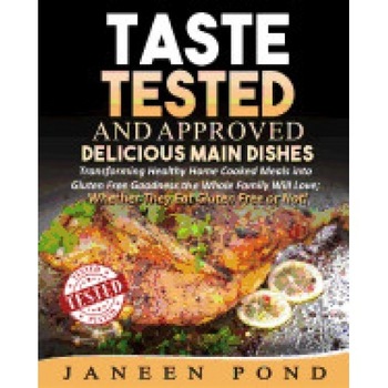 Taste Tested and Approved --Delicious Main Dishes: Transforming Delicious Dishes Into Gluten Free Goodness the Whole Family Will Love; Whether They Ea Taste Tested and Approved --Delicious Main Dishes: Transforming Delicious Dishes Into Gluten Free Goodness the Whole Family Will Love; Whether They Ea