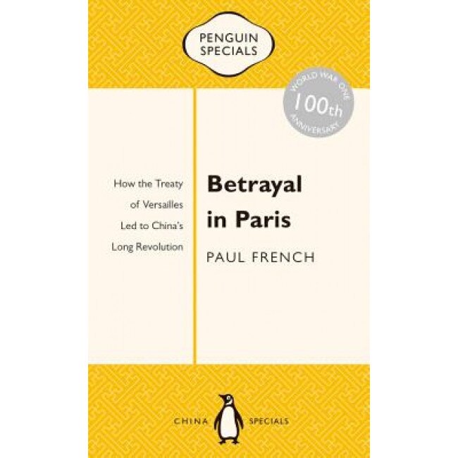Betrayal in Paris: How the Treaty of Versailles Led to China's Long Revolution, Paul French (Author)