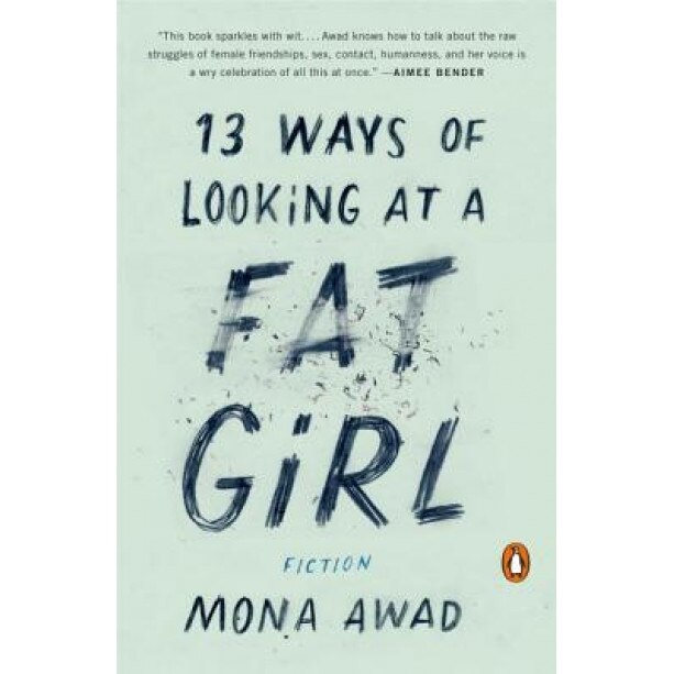 13 Ways of Looking at a Fat Girl: Fiction, Mona Awad (Author)