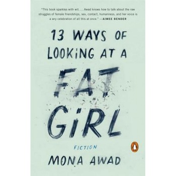 13 Ways of Looking at a Fat Girl: Fiction, Mona Awad (Author) 13 Ways of Looking at a Fat Girl: Fiction, Mona Awad (Author)