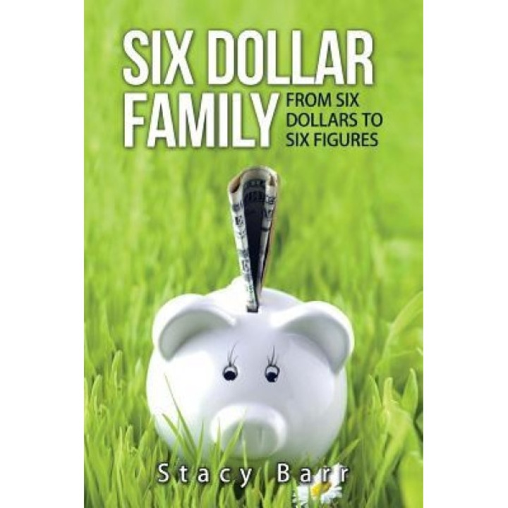 Six Dollar Family: From Six Dollars to Six Figures - Stacy Barr (Author)