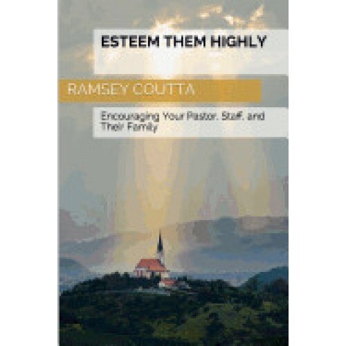 Esteem Them Highly: Encouraging Your Pastor, Staff and Their Family