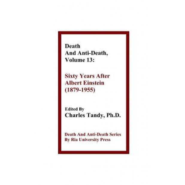 Death and Anti-Death, Volume 13: Sixty Years After Albert Einstein (1879-1955), Charles Tandy (Editor)