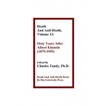 Death and Anti-Death, Volume 13: Sixty Years After Albert Einstein (1879-1955), Charles Tandy (Editor) Death and Anti-Death, Volume 13: Sixty Years After Albert Einstein (1879-1955), Charles Tandy (Editor)