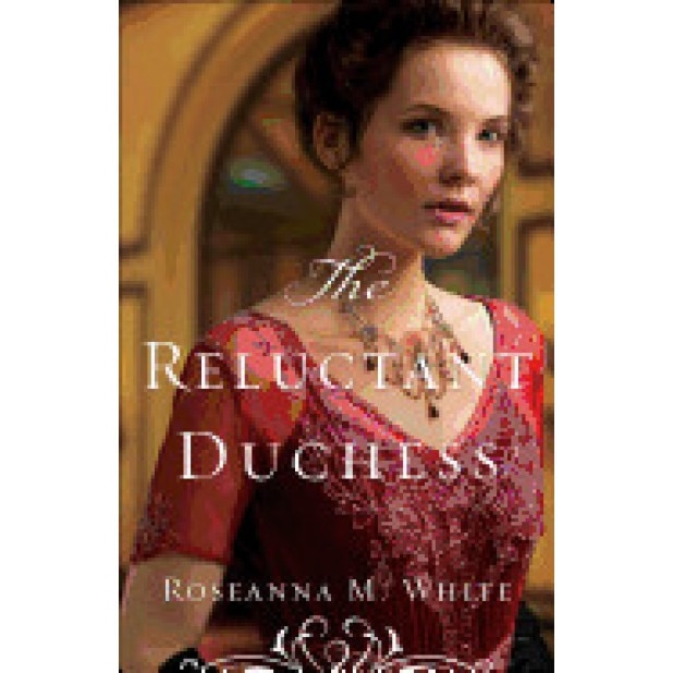 The Reluctant Duchess, Roseanna M. White (Author)