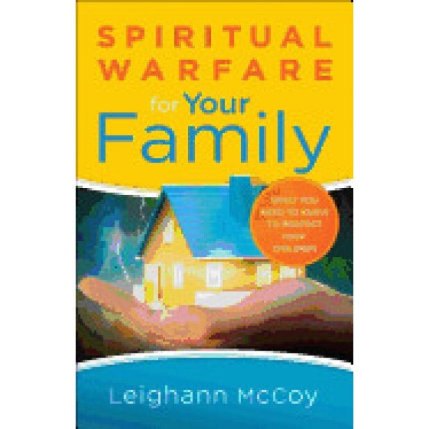 Spiritual Warfare for Your Family: What You Need to Know to Protect Your Children, Leighann McCoy (Author)