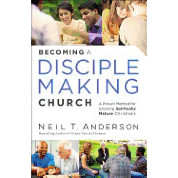 Becoming a Disciple-Making Church: A Proven Method for Growing Spiritually Mature Christians, Neil T. Anderson (Author)