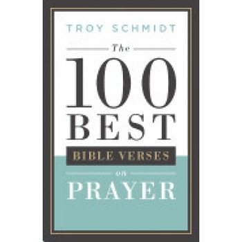 100 Best Bible Verses on Prayer, Troy Schmidt (Author) 100 Best Bible Verses on Prayer, Troy Schmidt (Author)