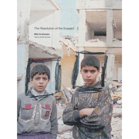Miki Kratsman & Ariella Azoulay: The Resolution of the Suspect, Ariella Azoulay (Text by (Art/Photo Books))