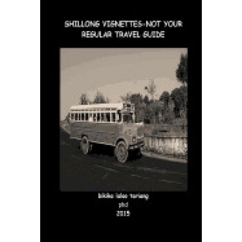 Shillong Vignettes: Not Your Regular Travel Guide Shillong Vignettes: Not Your Regular Travel Guide
