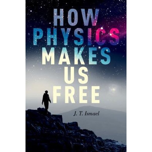 How Physics Makes Us Free, J. T. Ismael (Author)