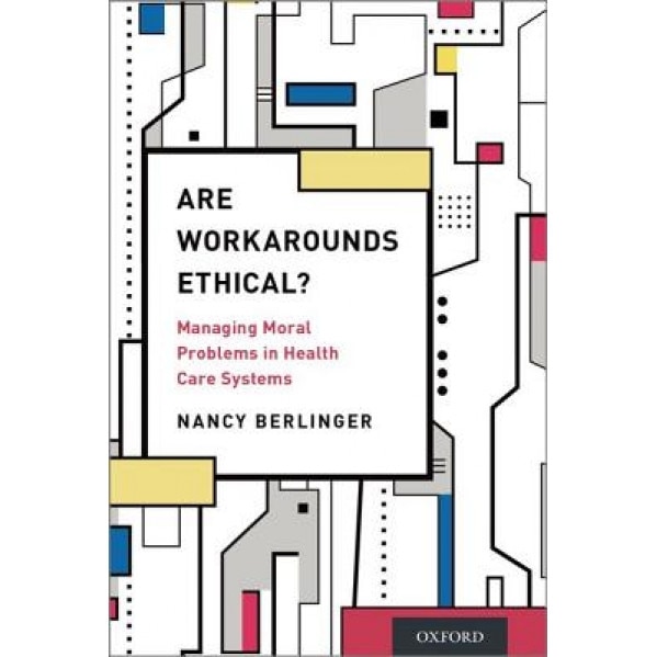 Are Workarounds Ethical?: Managing Moral Problems in Health Care Systems - Nancy Berlinger (Author)