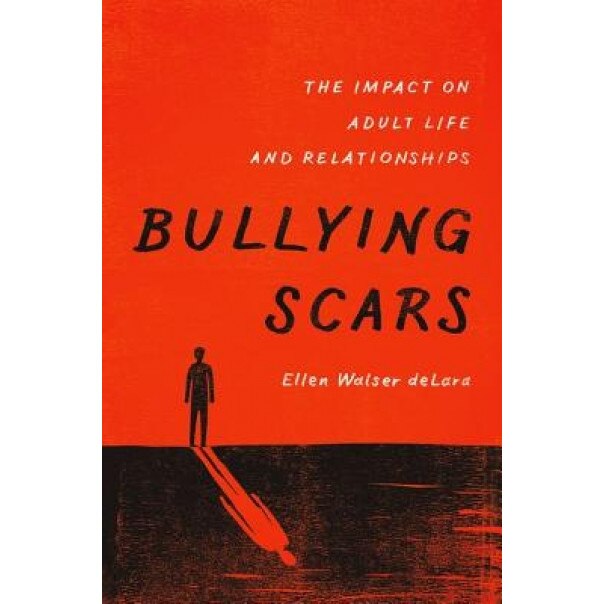 Bullying Scars: The Impact on Adult Life and Relationships, Ellen W. Delara (Author)