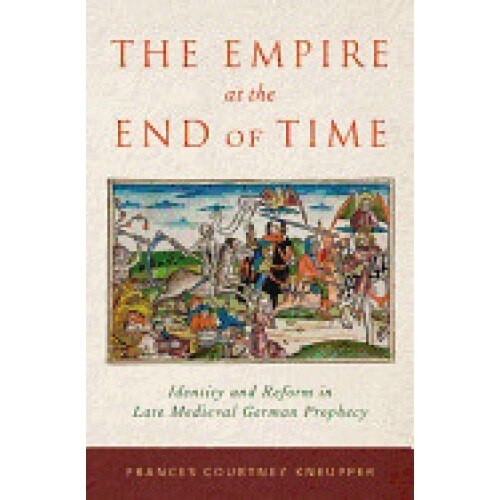 The Empire at the End of Time: Identity and Reform in Late Medieval German Prophecy