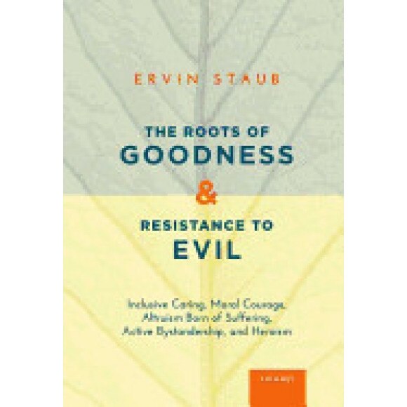 The Roots of Goodness and Resistance to Evil: Inclusive Caring, Moral Courage, Altruism Born of Suffering, Active Bystandership, and Heroism - Ervin Staub (Author)