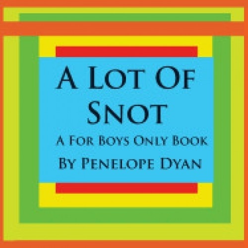 A Lot of Snot, a for Boys Only Book