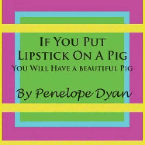 If You Put Lipstick on a Pig---You Will Have a Beautiful Pig