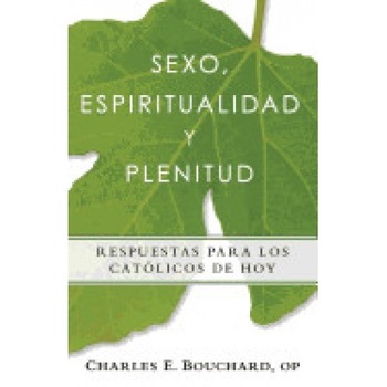 Sexo, Espiritualidad y Plenitud: Respuestas Para Los Catlicos de Hoy Sexo, Espiritualidad y Plenitud: Respuestas Para Los Catlicos de Hoy
