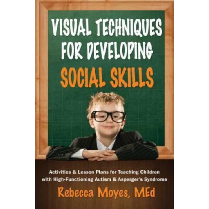 Visual Techniques for Developing Social Skills: Activities and Lesson Plans for Teaching Children with High-Functioning Autism and Asperger's Syndrome - Rebecca A. Moyes (Author)