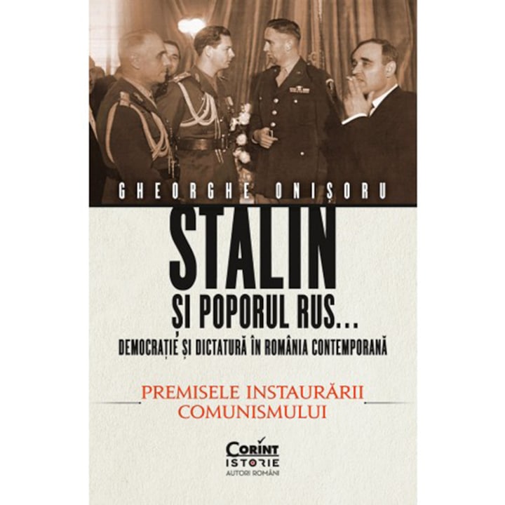 Stalin si poporul rus vol. 1 democratie si dictatura in Romania contemporana. Premisele instaurarii comunismului, Gheorghe Onisoru