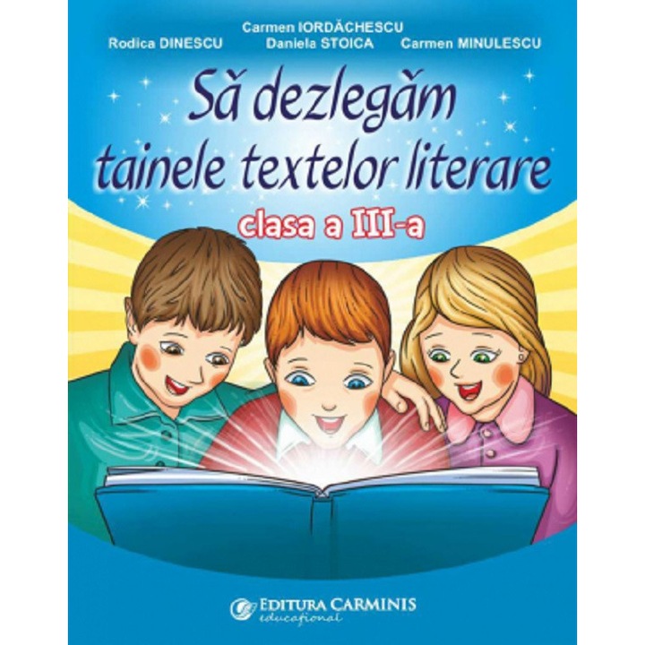 Sa Dezlegam Tainele Textelor Literare - Clasa 3 - Carmen Iordachescu, Rodica Dinescu, Daniela Stoica, Carmen Minulescu