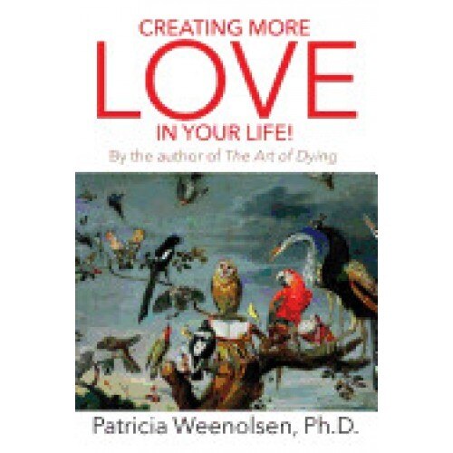 Creating More Love in Your Life! by the Author of the Art of Dying
