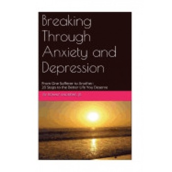 Breaking Through Anxiety and Depression: From One Sufferer to Another: 20 Steps to the Better Life You Deserve Breaking Through Anxiety and Depression: From One Sufferer to Another: 20 Steps to the Better Life You Deserve