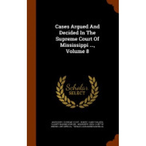 Cases Argued and Decided in the Supreme Court of Mississippi ..., Volume 8