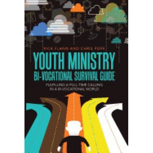 Youth Ministry Bi-Vocational Survival Guide: Fulfilling a Full-Time Calling in a Bi-Vocational World