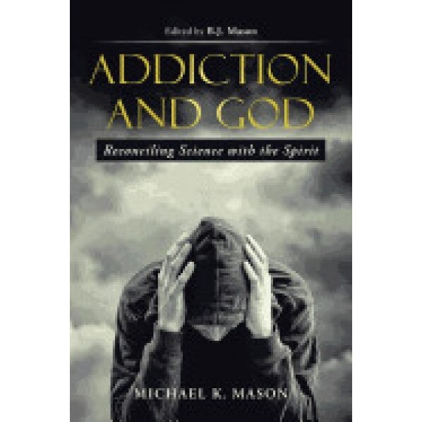 Addiction and God: Reconciling Science with the Spirit - Michael K. Mason (Author)