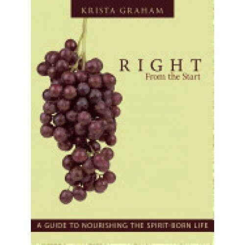 Right from the Start: A Guide to Nourishing the Spirit-Born Life
