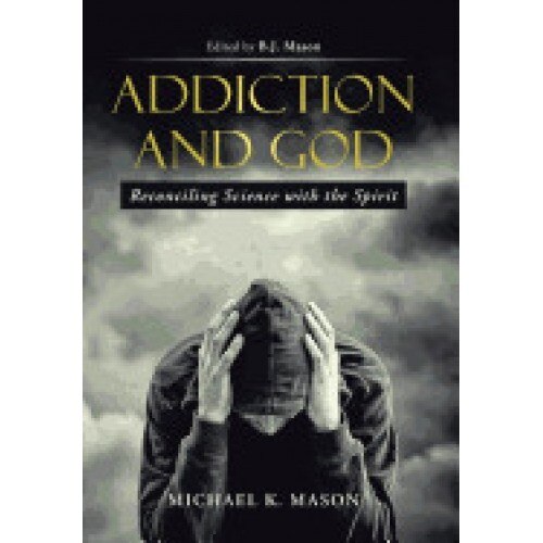 Addiction and God: Reconciling Science with the Spirit