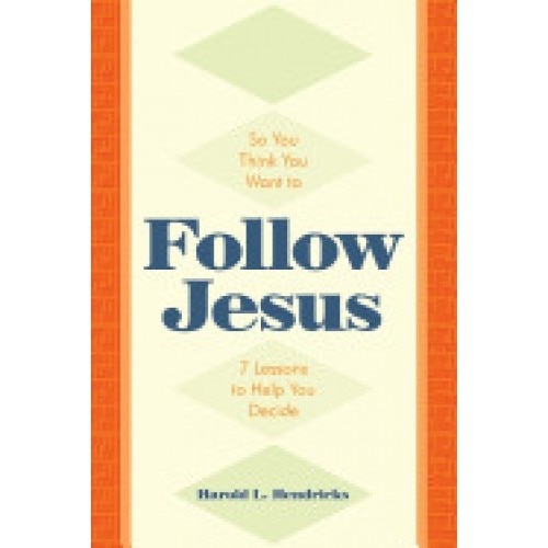 So You Think You Want to Follow Jesus: 7 Lessons to Help You Decide