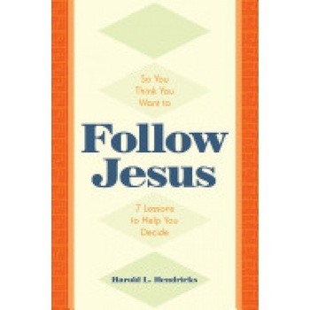 So You Think You Want to Follow Jesus: 7 Lessons to Help You Decide So You Think You Want to Follow Jesus: 7 Lessons to Help You Decide