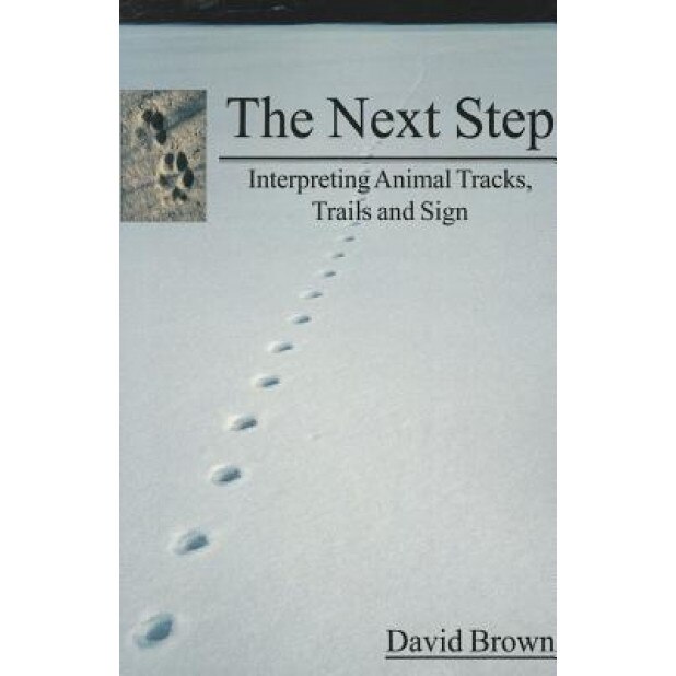 The Next Step: Interpreting Animal Tracks, Trails and Sign, David Brown (Author)